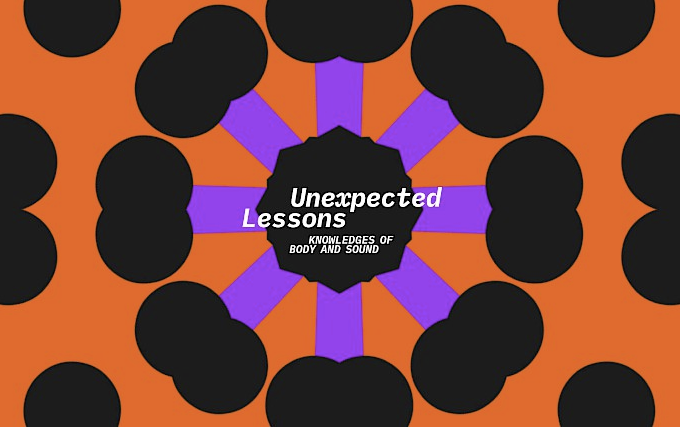 UNEXPECTED LESSONS - Knowledges of Body and Sound
